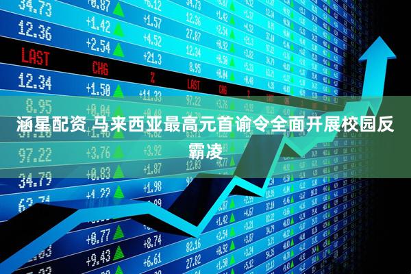 涵星配资 马来西亚最高元首谕令全面开展校园反霸凌