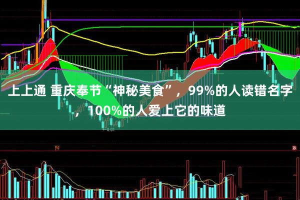 上上通 重庆奉节“神秘美食”，99%的人读错名字，100%的人爱上它的味道